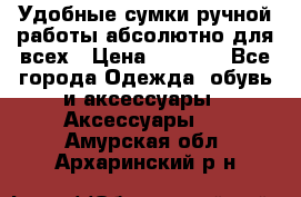 Удобные сумки ручной работы абсолютно для всех › Цена ­ 1 599 - Все города Одежда, обувь и аксессуары » Аксессуары   . Амурская обл.,Архаринский р-н